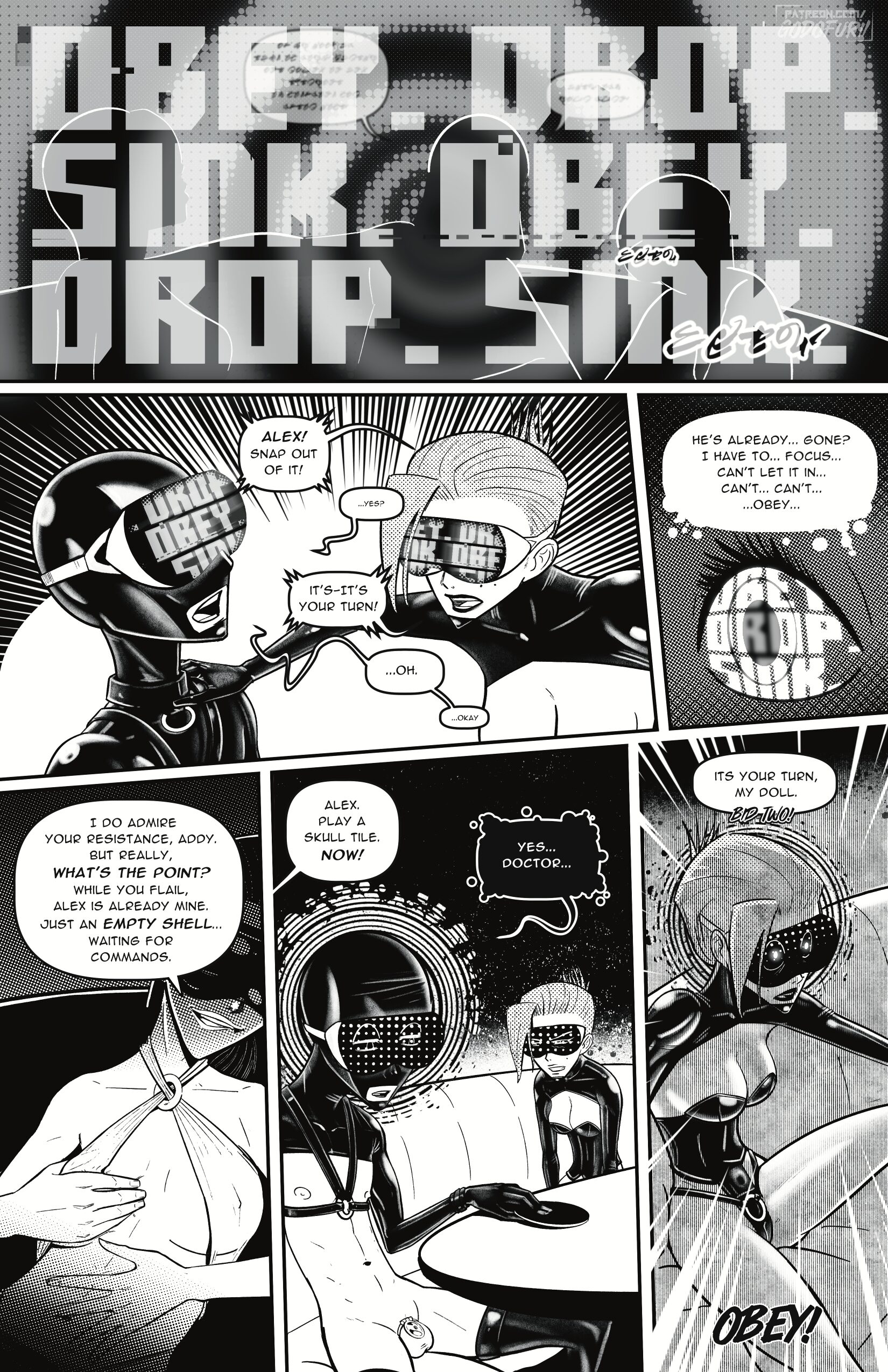 A six-panel black-and-white comic page depicting a tense hypnosis showdown in a sleek BDSM lounge. Panel 1 (Full-width): Through Alex’s AR goggles we see a blurred, high-contrast view of two silhouetted figures seated opposite him. Giant block letters float across the pane—“OBEY. DROP. SINK. OBEY.”—layered in semi-transparent white over the scene. Speech bubbles without tails indicate muffled commands leaking in from his headphones. Panel 2: A close-up of Addy leaning toward Alex, her gloved hand nearly touching his shoulder. Her own AR lenses glow with digital text; Alex sits slack-jawed and glass-eyed. Addy’s speech bubble cracks the trance: “Alex! Snap out of it!” Alex replies in a flat, delayed tone: “…Yes?” Panel 3: Extreme close-up on Addy’s wide eye, the hypnotic mantra “OBEY. DROP. SINK.” reflected in her pupil. A jagged thought-bubble trails her internal monologue: He’s already… gone? I have to… can’t let it in… can’t… can’t—…obey… Panel 4: Medium shot of Morgan seated confidently, half her face in shadow. She smirks under her goggles as she taunts Addy: “I admire your resistance, Addy—what’s the use? While you flail, Alex is already mine. An empty shell, waiting.” Panel 5: Alex, still trance-like, picks up a skull-shaped game tile and places it deliberately on a low table. Addy recoils in horror from the action; the wordless tableau underscores his obedience. Panel 6: A close-in on Addy’s tense profile as Morgan’s disembodied voice rings out: “Your turn, pretty puppet. Bid two. Obey!” Addy’s posture trembles, her chest heaving as she braces for surrender.